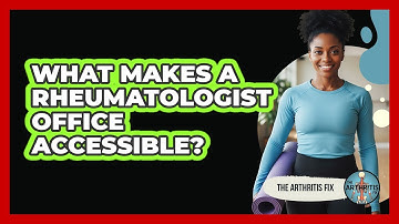 What Makes a Rheumatologist Office Accessible?