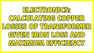 Electronics: Calculating copper losses of transformer given iron loss and maximum efficiency