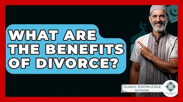 What Are The Benefits Of Divorce? - Islamic Knowledge Network