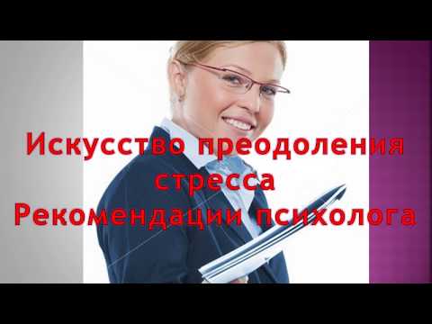 Искусство преодоления стресса; рекомендации психолога