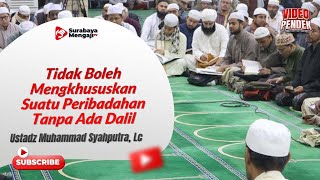 Tidak Boleh Mengkhususkan Suatu Peribadahan Tanpa Ada Dalil - Ustadz Muhammad Syahputra, Lc