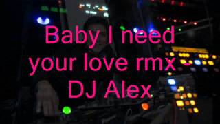 Baby I need your love rmx -  DJ Alex