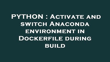 PYTHON : Activate and switch Anaconda environment in Dockerfile during build