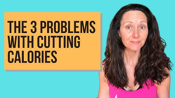 The 3 Problems with Cutting Calories