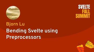 Bjorn Lu - Bending Svelte using Preprocessors