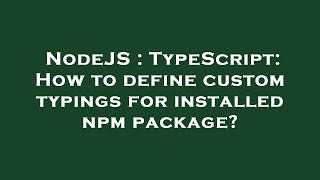NodeJS : TypeScript: How to define custom typings for installed npm package