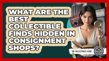 What Are The Best Collectible Finds Hidden In Consignment Shops? - The Collectibles Guide