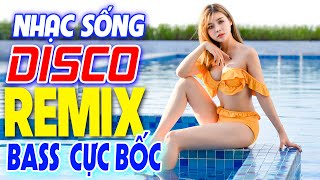 NHẠC VŨ TRƯỜNG DISCO CỰC BỐC - LK NHẠC TRẺ REMIX HAY NHẤT HIỆN NAY - NHẠC SỐNG REMIX NGHE CỰC HÓT