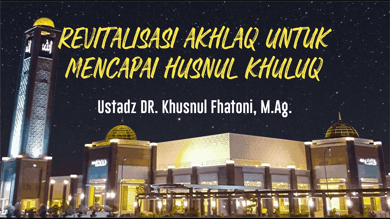 Ustadz DR. Khusnul Fathoni, M.Ag. - Revitalisasi Akhlaq Untuk Mencapai Husnul Khuluq