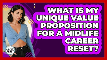 What Is My Unique Value Proposition For A Midlife Career Reset? - Midlife Reset Coach