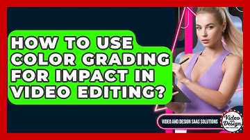 How To Use Color Grading For Impact In Video Editing? - Video And Design Saas Solutions