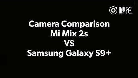 Xiaomi Mi Mix 2s VS Samsung Galaxy S9\S9+ Camera Comparison