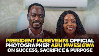 President Museveni's Official Photographer | Abu Mwesigwa on Success, Sacrifice & Purpose