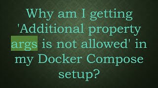 Why am I getting 'Additional property args is not allowed' in my Docker Compose setup?