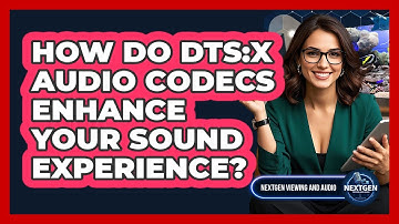 How Do DTS:X Audio Codecs Enhance Your Sound Experience? - NextGen Viewing and Audio