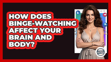 How Does Binge-watching Affect Your Brain And Body? - Trend Unwrapper