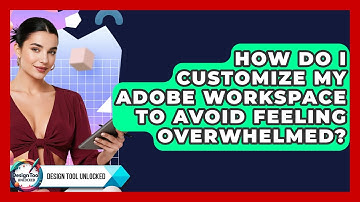 How Do I Customize My Adobe Workspace To Avoid Feeling Overwhelmed? - Design Tool Unlocked