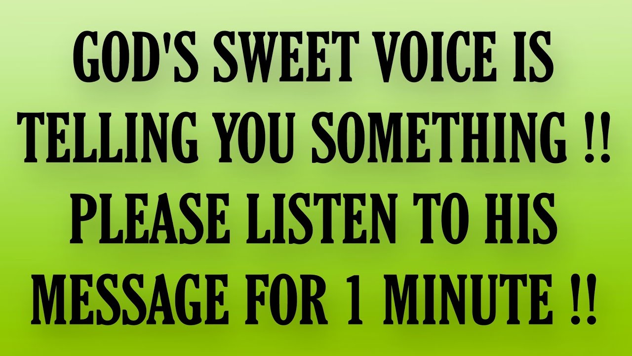 God's sweet voice is telling you something. God's message for you today