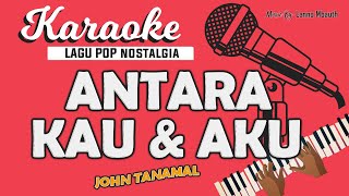 Karaoke ANTARA KAU DAN AKU - John Tanamal // Music By Lanno Mbauth