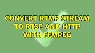 Convert RTMP stream to RTSP and HTTP with FFMPEG