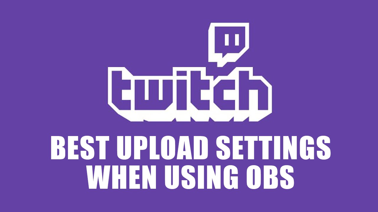 The BEST Twitch Upload Settings For OBS April 2016 YouTube The Best Twitch Upload Settings For Obs April 2016 Youtube