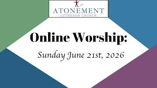 Online Worship - Pentecost Week 4 - June 21st 2026 9:00:00 AM: Lutheran Church of the Atonement