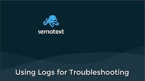 Using Logs for Troubleshooting