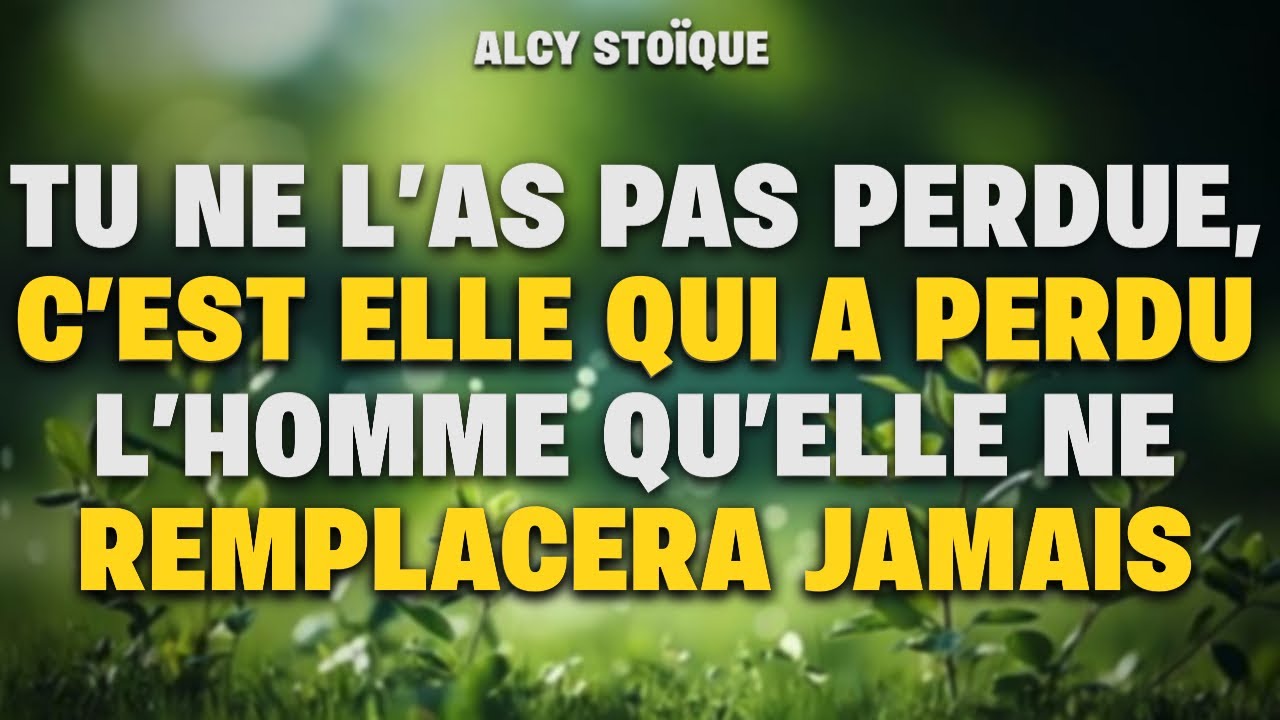 Tu ne l’as pas perdu, c’est elle qui a perdu l’homme qu’elle ne remplacera jamais|stoïcisme
