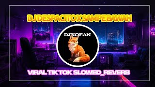 DJ DESPACITO X SAMPE BAWAH VIRAL TIKTOK FULL BASS SLOWED   REVERB YANG KALIAN CARI!!!