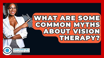 What Are Some Common Myths About Vision Therapy? - Optometry Knowledge Base