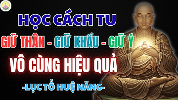 LỤC TỔ HUỆ NĂNG – HỌC CÁCH TU GIỮ THÂN – GIỮ KHẨU – GIỮ Ý VÔ CÙNG HIỆU QUẢ | CHÁNH NIỆM NGÀY MỚI