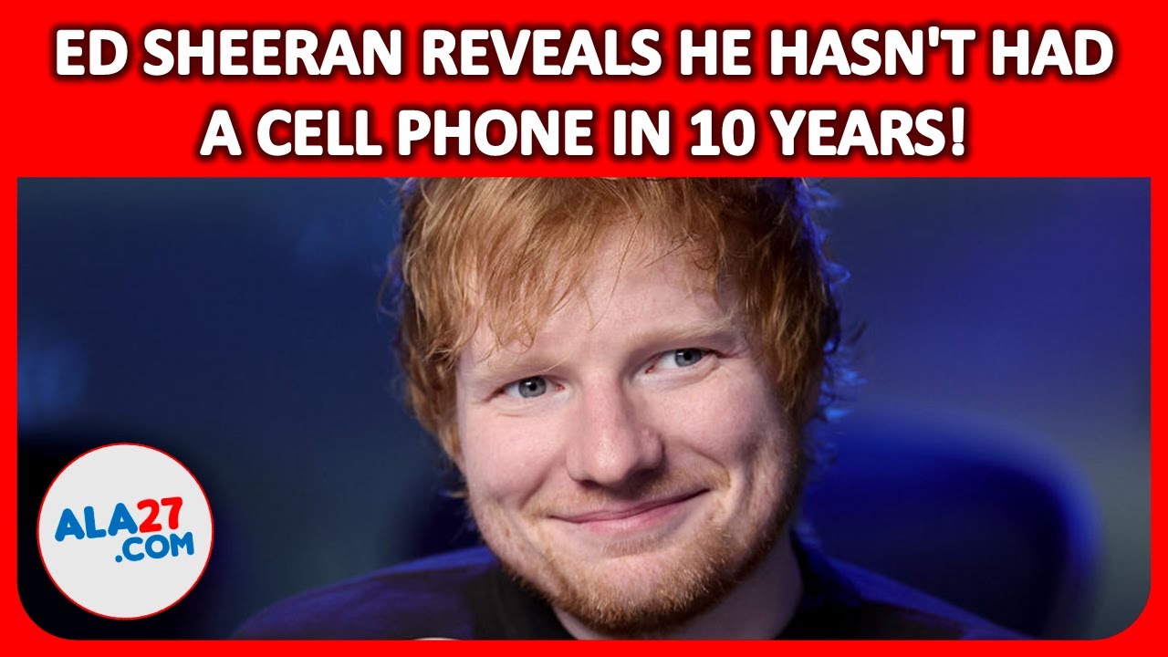 🟦 Ed Sheeran reveals he hasn't had a cell phone in 10 years understand