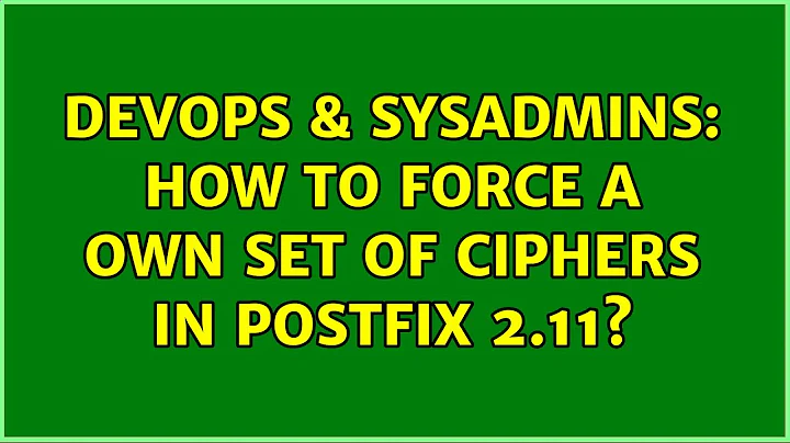 DevOps & SysAdmins: How to force a own set of ciphers in Postfix 2.11? (3 Solutions!!)
