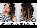 Box braids bob style on LONG hair - NO CROCHET and NO CUTTING!