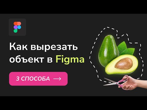 Как вырезать объект в Фигме. Figma - три способа вырезать картинку и убрать фон