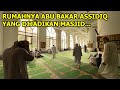 RUMAH ABU BAKAR ASSIDIQ YANG SEKARANG MENJADI MASJID