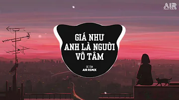 Giá Như Anh Là Người Vô Tâm (AIR Remix) - DC Tâm ♫ Cho Anh Một Lý Do Để Anh Ra Đi Không Đắn Đo Remix