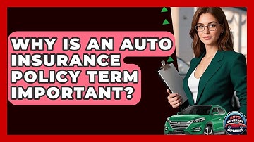 Why Is An Auto Insurance Policy Term Important? - Auto Coverage Explained
