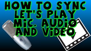 How To Sync Let's Play Microphone Audio And Video; With And Without A Face Cam!