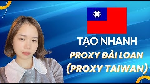Tạo nhanh Proxy Đài Loan, thay đổi IP Đài Loan đơn giản nhất