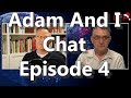 Adam And I Chat - Episode 4