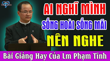 AI NGHĨ MÌNH CÓ THỂ SỐNG MÃI NÊN NGHE - Bài Giảng Hay Của Lm Phạm Tĩnh | Kênh Công Giáo