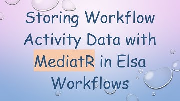 Storing Workflow Activity Data with MediatR in Elsa Workflows