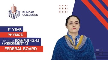 PGC Lectures-Inter Part 1-Fedreal Board-Physics-Chapter 4-Example 4.2, 4.3 + Assignment 4.1