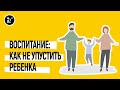 Воспитание: как не упустить ребенка. Советы детского психолога