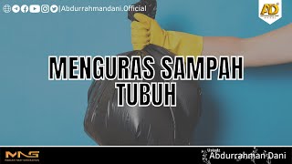 MENGURAS SAMPAH TUBUH - Ustadz Abdurrahman Dani حَفِظَهُ اللهُ