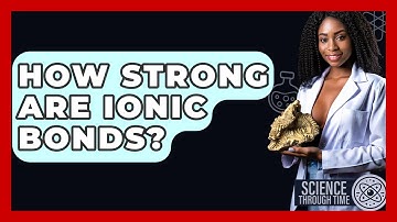How Strong Are Ionic Bonds? - Science Through Time
