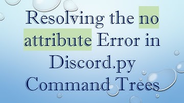 Resolving the no attribute Error in Discord.py Command Trees