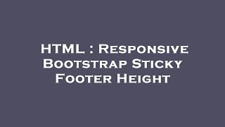 HTML : Responsive Bootstrap Sticky Footer Height