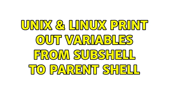 Unix & Linux: Print out variables from subshell to parent shell